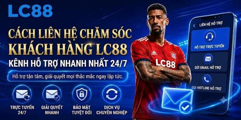 Cách liên hệ chăm sóc khách hàng LC88 nhanh nhất 24/7